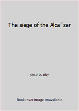 The siege of the Alca´zar by Cecil D. Eby