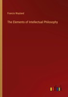 The Elements Of Intellectual Philosophy Francis Wayland Taschenbuch Englisch