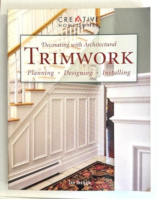 Decorating with Architectural Trimwork : Planning, Designing, Installing by Jay