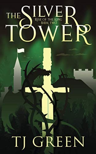 The Silver Tower: Arthurian Fantasy: 2 (Rise of the King) - Green, TJ