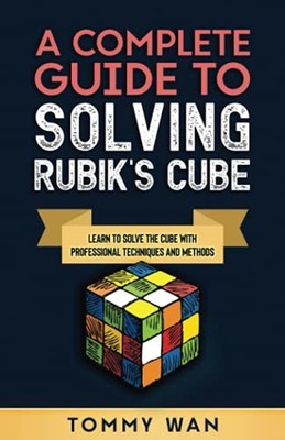 A Complete Guide to Solving Rubik's Cube: Learn to Solve the Cu... by Wan, Tommy