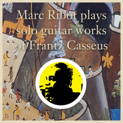 Marc Ribot Plays Solo GUITAR WORKS of Frantz Casseus by Ribot, Marc (CD, 2021)