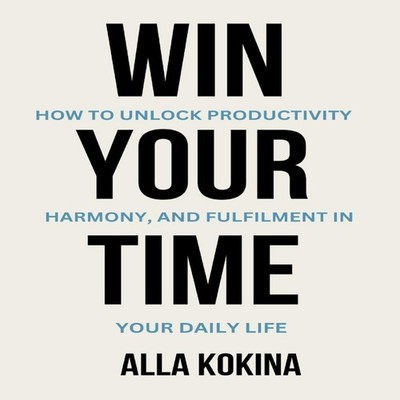WIN YOUR TIME How to Unlock Productivity Harmony and Fulfilment i