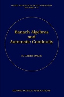 Banach Algebras and Automatic Continuity by H. Garth Dales - 9780198500131