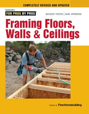 Framing Floors, Walls & Ceilings: Revised and Updated by Fine Homebuilding: New