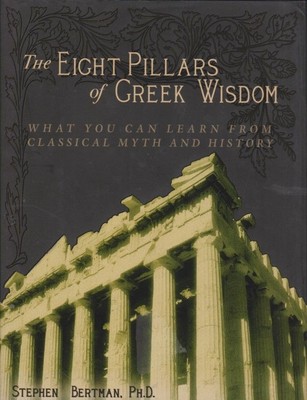 The Eight Pillars of Greek Wisdom. What you can learn from Classical Myth and Hi
