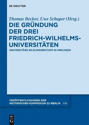 Die Grndung der drei Friedrich-Wilhelms-Universitten by Tho... - 9783110278859