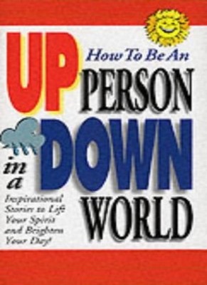 HOW TO BE AN UP PERSON IN DOWN WORLD HB: Inspirational Stories t