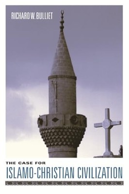 The Case for Islamo Christian Civil..., Bulliet, Richar