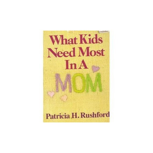 What Kids Need Most in a Mom, Rushford, P H