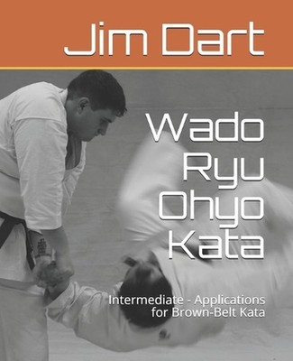 Wado Ryu Ohyo Kata: Intermediate - Applications for Brown-Belt Kata by Jim Dart