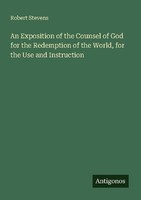 An Exposition Of The Counsel Of God For The Redemption Of The World, For The Use