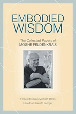 Embodied Wisdom: The Collected Papers of Moshe Feldenkrais - VERY GOOD