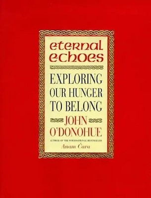 Eternal Echoes: Exploring Our Hunger to Belong - John O'Donohue
