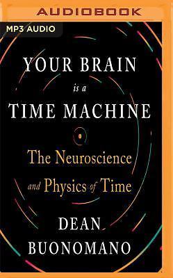 Your Brain Is a Time Machine : The Neuroscience and Physics of Time by ...