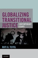 Globalizing Transitional Justice: Essays for the New Millennium by Ruti G. Teite