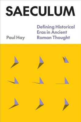 Saeculum: Defining Historical Eras in Ancient Roman Thought by Paul Hay (English