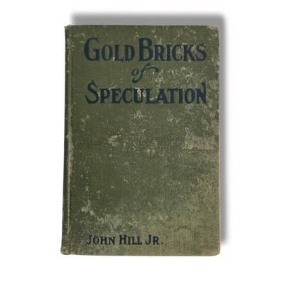 Gold Bricks of Speculation John Hill Jr Study of Counterfeits Swindles Schemes