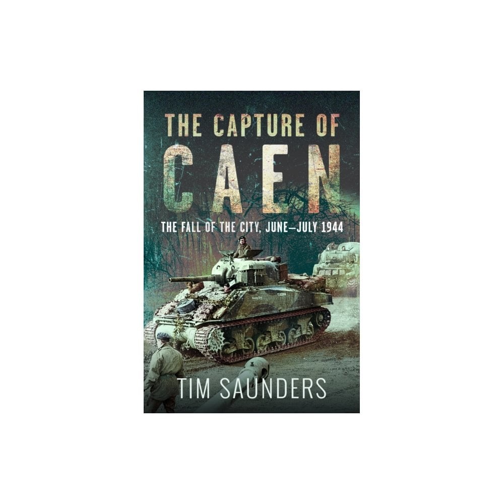 The Capture of Caen: Fall of the City Jun–Jul 1944