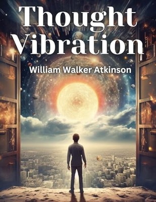 William Walker Atkin - Thought Vibration  The Law of Attraction in the - E555z
