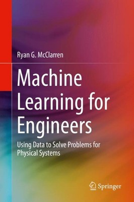 Machine Learning for Engineers: Using data to solve problems for physical system