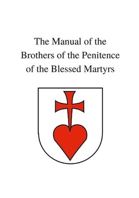 The Manual of the Brothers of the Penitence of the Blessed Martyrs by Brothers O