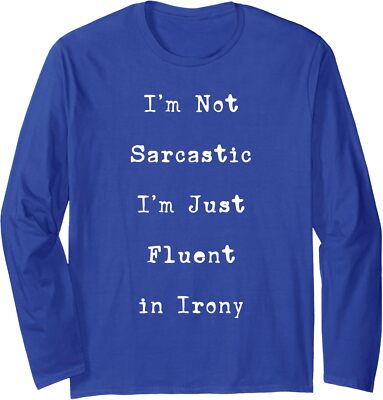 Not Sarcastic Just Fluent in Irony Funny Sarcasm Joke Long Sleeve Tshirt