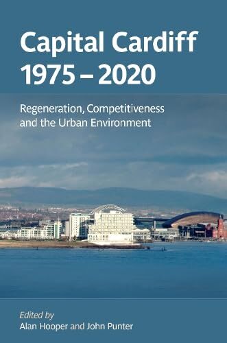 Capital Cardiff 1975-2020: Regeneration, Competitiveness and the ...