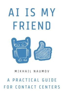 AI Is My Friend: A Practical Guide for Contact Centers, Naumov 9781619618015-,