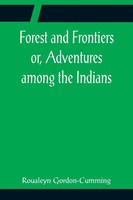 Roualeyn Gordon-Cumming | Forest And Frontiers Or, Adventures Among The Indians