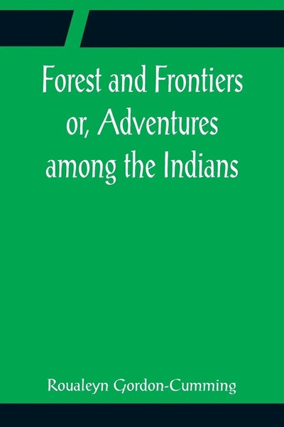 Roualeyn Gordon-Cumming | Forest And Frontiers Or, Adventures Among The Indians-image
