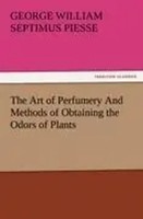 George William Septimus Piesse | The Art Of Perfumery And Methods Of...