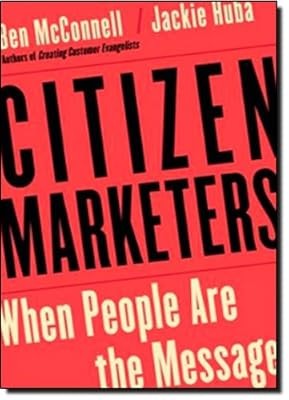 Citizen Marketers: When People are the Message, McConnell, Ben & Huba, Jackie, U