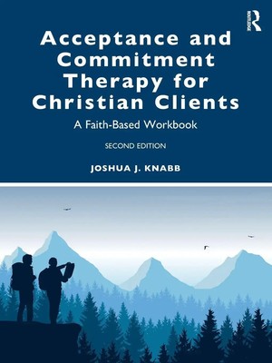 Acceptance and Commitment Therapy for Christian Clients A Faith-Based Workbook