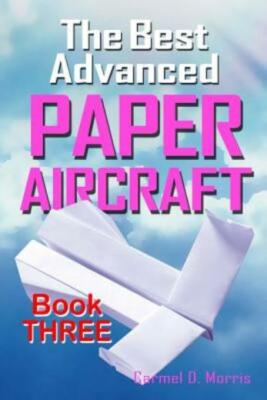 The Best Advanced Paper Aircraft Book 3: High Performance Paper Airplane Mo...