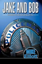Jake and Bob : Stories of the Poplar Bluff Pd, Paperback by Elliott, Mike, Li...