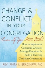 Change and Conflict in Your Congregation (Even If You Hate Both): How to Impleme
