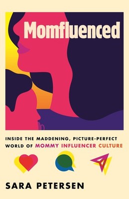 Momfluenced: Inside the Maddening, Picture-Perfect World of Mommy Influencer...