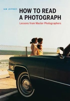 How to Read a Photograph : Lessons from Master Photographers Ian