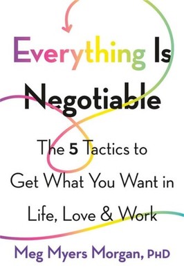 Everything Is Negotiable: The 5 Tactics to Get What You Want in Life, Love, and 