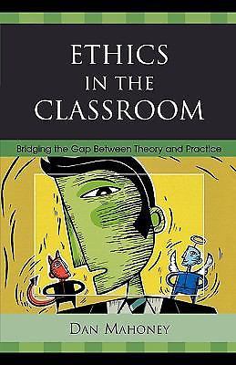 Ethics in the Classroom: Bridging the Gap Between Theory and Practice by Mahone