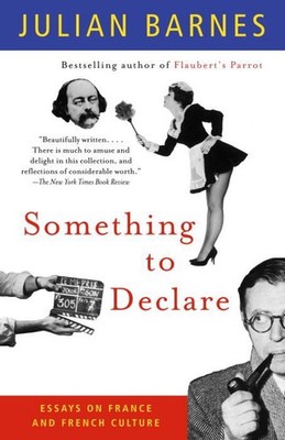 Something to Declare: Essays on France and French Culture by Julian Barnes (Engl