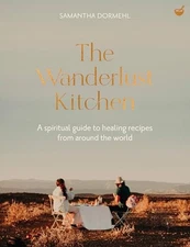 The Wanderlust Kitchen: A Spiritual Guide to Healing Recipes from Around the Wor
