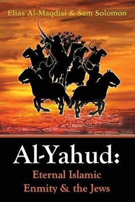 Al-Yahud: Eternal Islamic Enmity and the Jews -  NEW Sam Solomon, El 2010