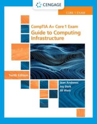 CompTIA A+ Core 1 Exam: Guide to Computing Infrastructure (MindTap Cours - GOOD
