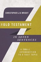 Christopher J. H. Wright | The Old Testament In Seven Sentences | Taschenbuch