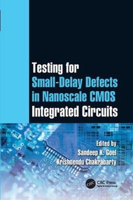 Testing for Small-Delay Defects in Nanoscale CMOS Integrated Circuits by Sandeep