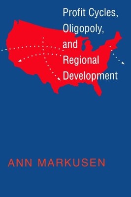PROFIT CYCLES, OLIGOPOLY, AND REGIONAL DEVELOPMENT (MIT By Ann Markusen **NEW**