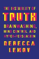 The Instability Of Truth | Brainwashing, Mind Control, And Hyper-Persuasion