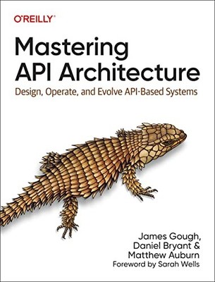 Mastering API Architecture : Design, Operate, and Evolve API-Based Systems by...